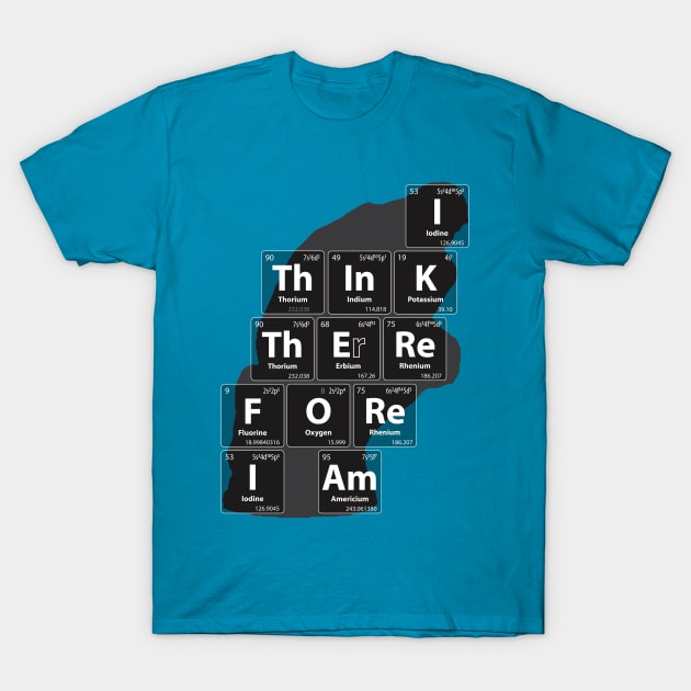 Chemistry Jokes Thinker: I Think Therefore I Am T-Shirt by G-Design